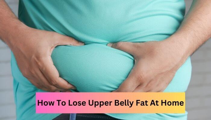 How To Lose Upper Belly Fat At Home