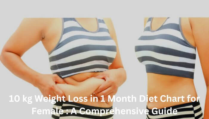 10 kg Weight Loss in 1 Month Diet Chart for Female : A Comprehensive Guide
