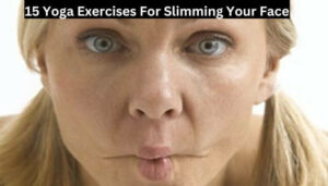 15 Yoga Exercises For Slimming Your Face