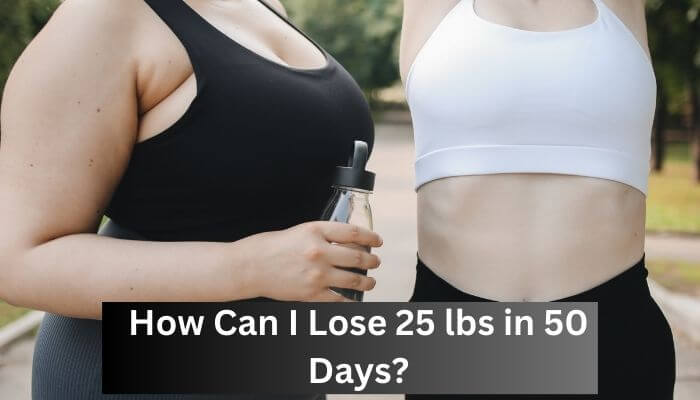 How Can I Lose 25 lbs in 50 Days?