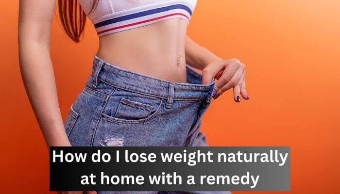 How do I lose weight naturally at home with a remedy in 2023
