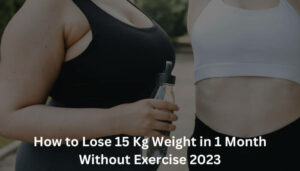 How to Lose 15 Kg Weight in 1 Month Without Exercise