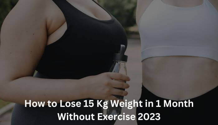 How to Lose 15 Kg Weight in 1 Month Without Exercise