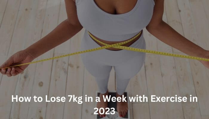 How to Lose 7kg in a Week with Exercise in 2023