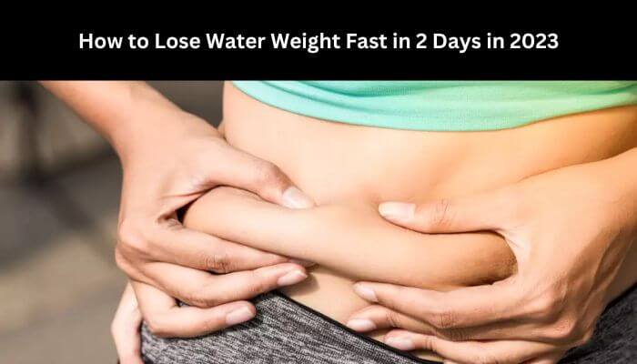How to Lose Water Weight Fast in 2 Days in 2023