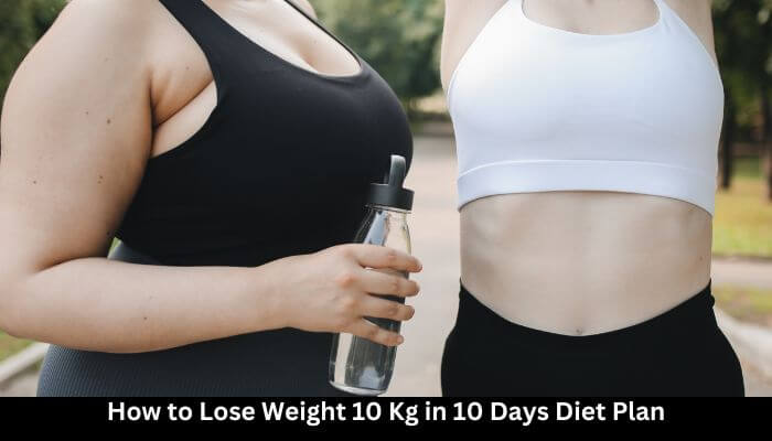 How to Lose Weight 10 Kg in 10 Days Diet Plan
